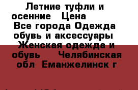 Летние туфли и  осенние › Цена ­ 1 000 - Все города Одежда, обувь и аксессуары » Женская одежда и обувь   . Челябинская обл.,Еманжелинск г.